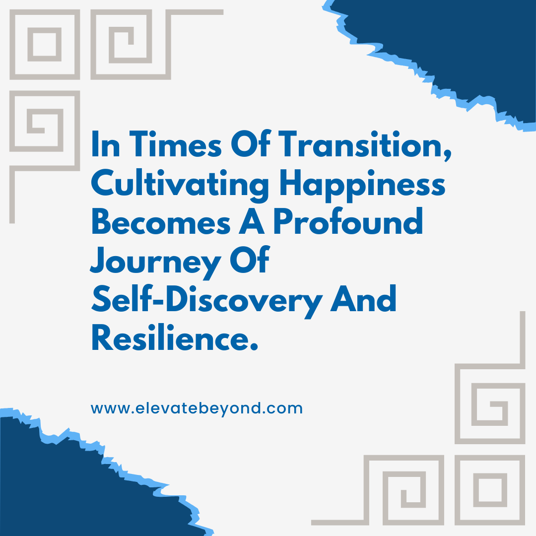 Image with the quote: "In Times Of Transition, Cultivating Happiness Becomes A Profound Journey Of Self-Discovery And Resilience."