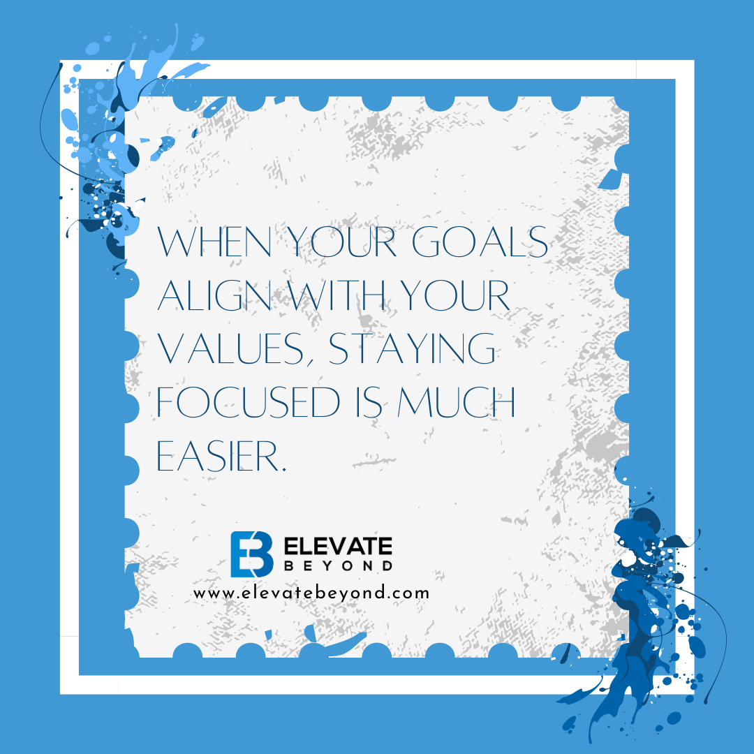 Image with the text:  When your goals align with your values, staying focused is much easier.  